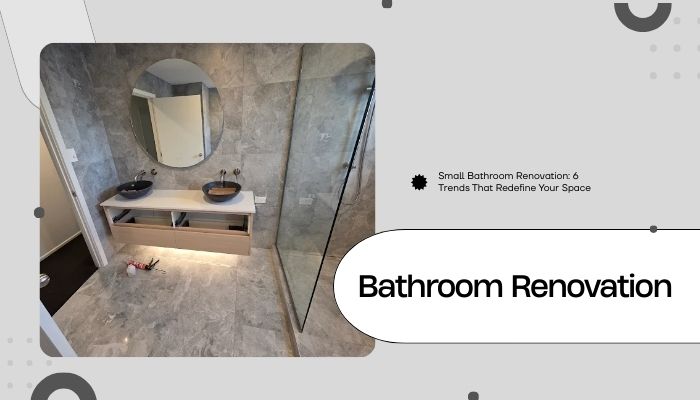 Small Bathroom Renovation: 6 Trends That Redefine Your Space
